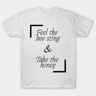 feel the bee sting and take the honey T-Shirt